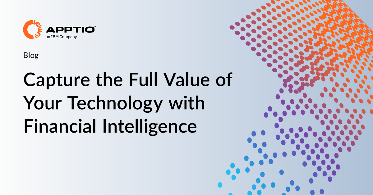 Capture the Full Value of Your Technology with Financial Intelligence - Apptio