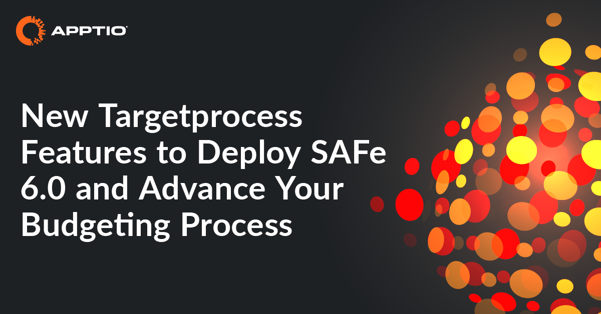 New Targetprocess Features to Deploy SAFe 6.0 and Advance Your