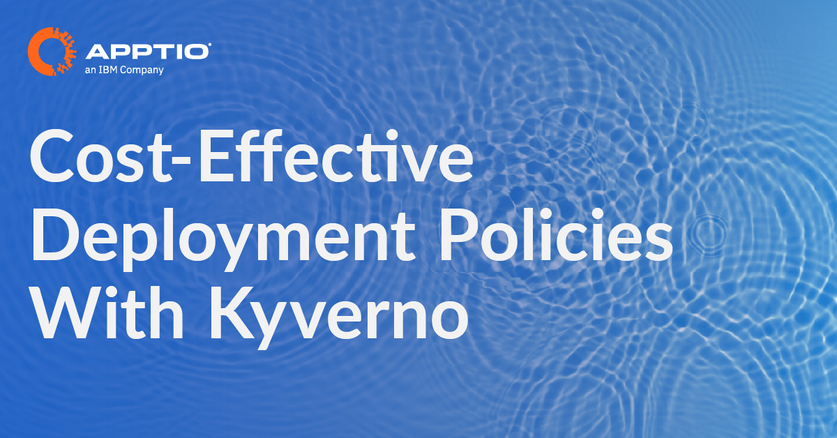CostEffective Deployment Policies With Kyverno Apptio